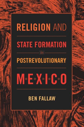 Religion And State Formation In Postrevolutionary Mexico Ben Fallaw
