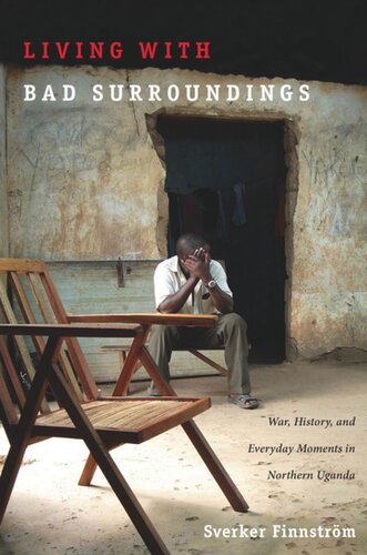 Living With Bad Surroundings War History And Everyday Moments In Northern Uganda Sverker Finnstrm Editor Neil L Whitehead Editor Jo Ellen Fair Editor Leigh A Payne Editor