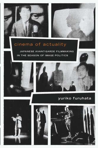 Cinema Of Actuality Japanese Avantgarde Filmmaking In The Season Of Image Politics Yuriko Furuhata
