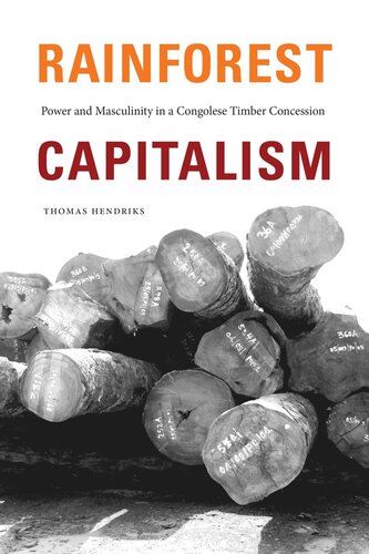 Rainforest Capitalism Power And Masculinity In A Congolese Timber Concession Thomas Hendriks