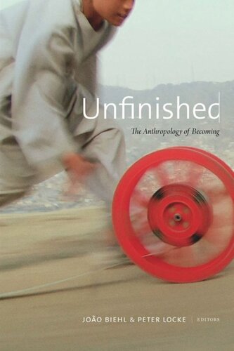 Unfinished The Anthropology Of Becoming João Biehl Editor Peter Locke Editor