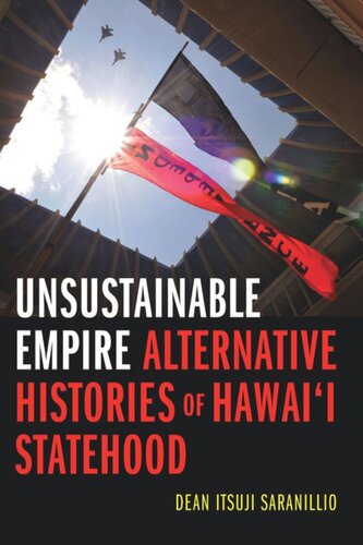 Unsustainable Empire Alternative Histories Of Hawaii Statehood Dean Itsuji Saranillio