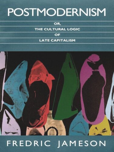 Postmodernism Or The Cultural Logic Of Late Capitalism Fredric Jameson