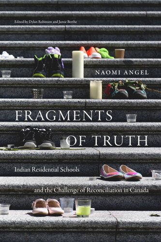 Fragments Of Truth Residential Schools And The Challenge Of Reconciliation In Canada Naomi Angel Editor Dylan Robinson Editor Jamie Berthe Editor