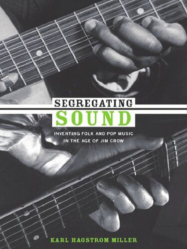 Segregating Sound Inventing Folk And Pop Music In The Age Of Jim Crow Karl Hagstrom Miller Editor Ronald Radano Editor Josh Kun Editor