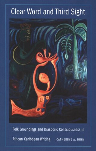 Clear Word And Third Sight Folk Groundings And Diasporic Consciousness In African Caribbean Writing Catherine A John Camara Editor Donald E Pease Editor