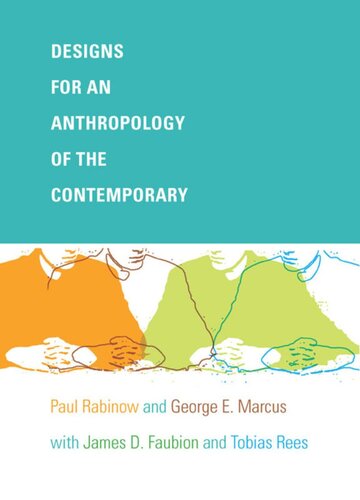 Designs For An Anthropology Of The Contemporary Paul Rabinow George E Marcus James D Faubion Tobias Rees