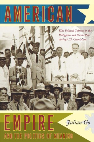 American Empire And The Politics Of Meaning Elite Political Cultures In The Philippines And Puerto Rico During Us Colonialism Julian Go Editor Julia Adams Editor George Steinmetz Editor