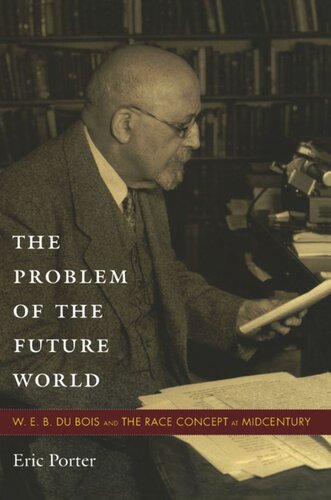 The Problem Of The Future World W E B Du Bois And The Race Concept At Midcentury Eric Porter