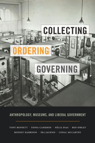 Collecting Ordering Governing Anthropology Museums And Liberal Government Tony Bennett Fiona Cameron Nélia Dias Ben Dibley Rodney Harrison Ira Jacknis Conal Mccarthy