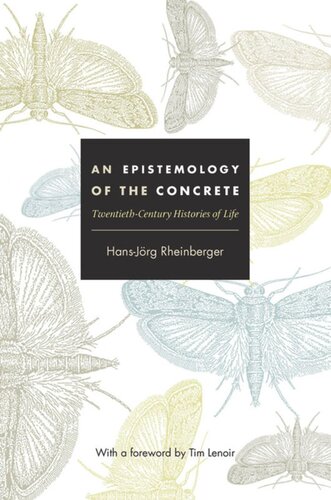 An Epistemology Of The Concrete Twentiethcentury Histories Of Life Hansjrg Rheinberger Editor Joseph Dumit Editor Timothy Lenoir Editor