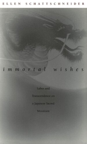 Immortal Wishes Labor And Transcendence On A Japanese Sacred Mountain Ellen Schattschneider