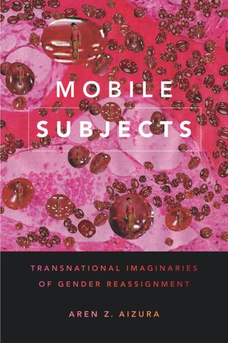 Mobile Subjects Transnational Imaginaries Of Gender Reassignment Aren Z Aizura