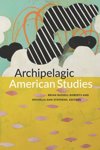 Archipelagic American Studies Brian Russell Roberts Editor Michelle Ann Stephens Editor