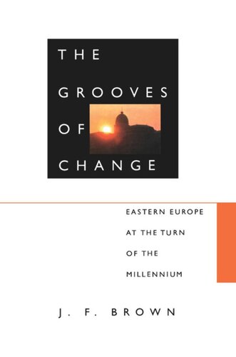 The Grooves Of Change Eastern Europe At The Turn Of The Millennium J F Brown