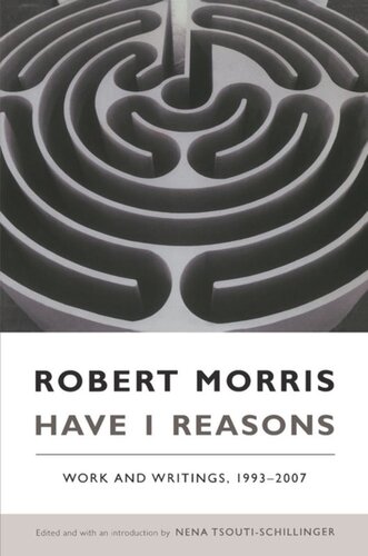 Have I Reasons Work And Writings 19932007 Robert Morris Editor Nena Tsoutischillinger Editor