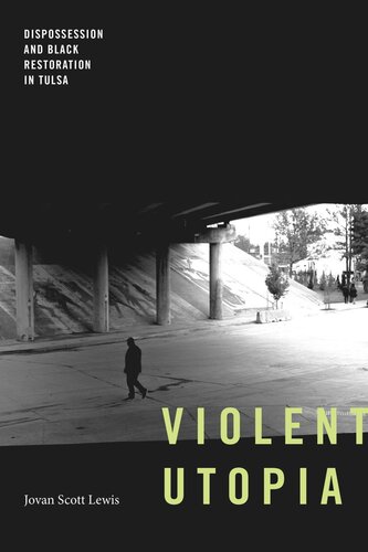 Violent Utopia Dispossession And Black Restoration In Tulsa Jovan Scott Lewis