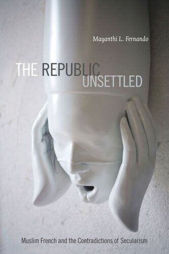 The Republic Unsettled Muslim French And The Contradictions Of Secularism Mayanthi L Fernando