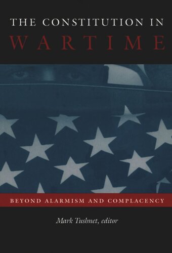 The Constitution In Wartime Beyond Alarmism And Complacency Mark Tushnet Editor Neal Devins Editor Mark A Graber Editor Mark E Brandon Editor Eric A Posner Editor