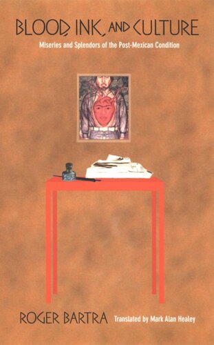 Blood Ink And Culture Miseries And Splendors Of The Postmexican Condition Roger Bartra Mark A Healey