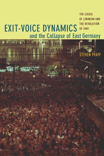 Exitvoice Dynamics And The Collapse Of East Germany The Crisis Of Leninism And The Revolution Of 1989 Steven Pfaff