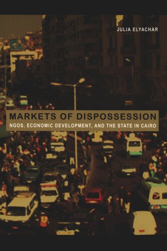 Markets Of Dispossession Ngos Economic Development And The State In Cairo Julia Elyachar Editor Julia Adams Editor George Steinmetz Editor