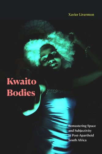 Kwaito Bodies Remastering Space And Subjectivity In Postapartheid South Africa Xavier Livermon