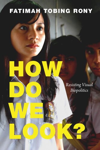 How Do We Look Resisting Visual Biopolitics Fatimah Tobing Rony