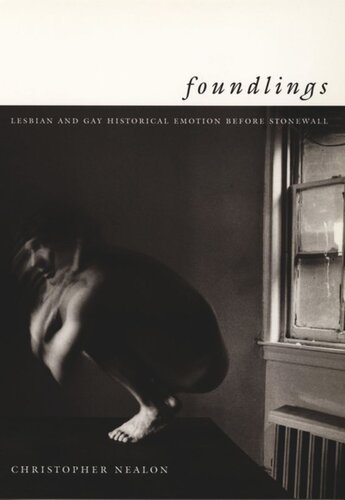 Foundlings Lesbian And Gay Historical Emotion Before Stonewall Christopher Nealon Editor Michle Aina Barale Editor Jonathan Goldberg Editor Michael Moon Editor Eve Kosofsky Sedgwick Editor