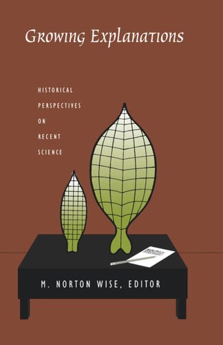 Growing Explanations Historical Perspectives On Recent Science M Norton Wise Editor Barbara Herrnstein Smith Editor E Roy Weintraub Editor Peter Galison Editor Amy Dahan Dalmedico Editor