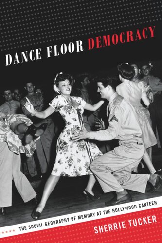Dance Floor Democracy The Social Geography Of Memory At The Hollywood Canteen Sherrie Tucker