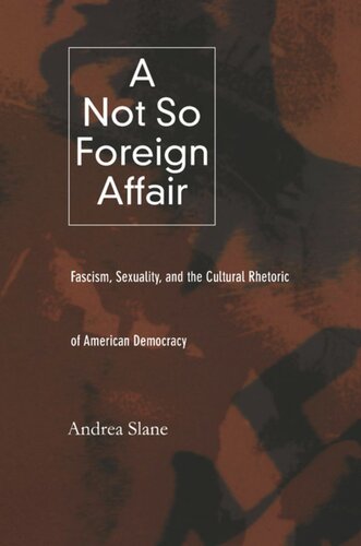A Not So Foreign Affair Fascism Sexuality And The Cultural Rhetoric Of American Democracy Andrea Slane