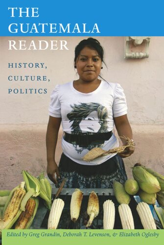 The Guatemala Reader History Culture Politics Greg Grandin Editor Deborah T Levenson Editor Elizabeth Oglesby Editor