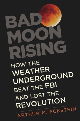 Bad Moon Rising How The Weather Underground Beat The Fbi And Lost The Revolution Arthur M Eckstein