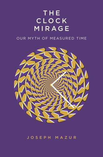 The Clock Mirage Our Myth Of Measured Time Joseph Mazur