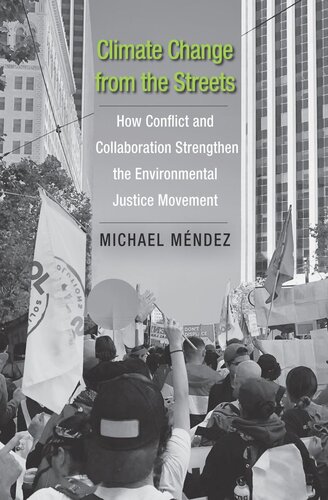 Climate Change From The Streets How Conflict And Collaboration Strengthen The Environmental Justice Movement Michael Mendez