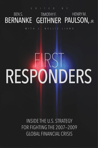First Responders Inside The Us Strategy For Fighting The 20072009 Global Financial Crisis Ben S Bernanke Editor Timothy F Geithner Editor Henry M Paulson Editor J Nellie Liang Editor