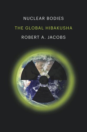 Nuclear Bodies The Global Hibakusha Robert A Jacobs