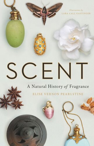 Scent A Natural History Of Fragrance Elise Vernon Pearlstine Lara Call Gastinger