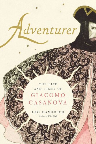 Adventurer The Life And Times Of Giacomo Casanova Leo Damrosch