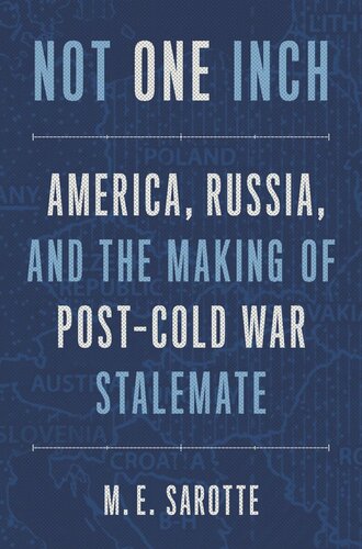 Not One Inch America Russia And The Making Of Postcold War Stalemate M E Sarotte