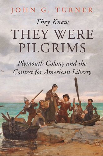 They Knew They Were Pilgrims Plymouth Colony And The Contest For American Liberty John G Turner
