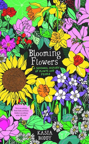 Blooming Flowers A Seasonal History Of Plants And People Kasia Boddy