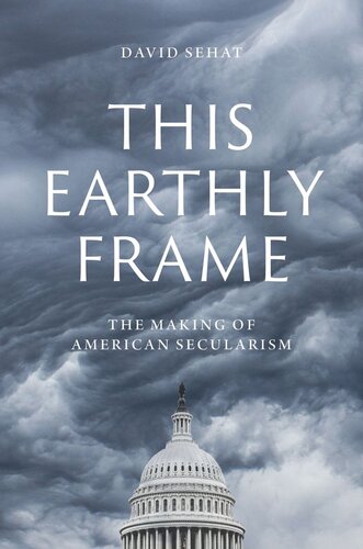 This Earthly Frame The Making Of American Secularism David Sehat