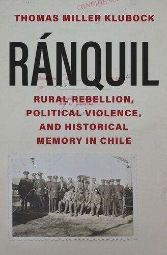 Ranquil Rural Rebellion Political Violence And Historical Memory In Chile Thomas Miller Klubock