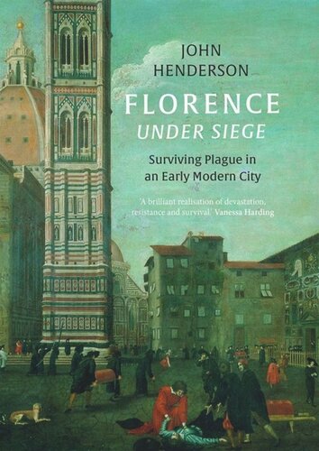 Florence Under Siege Surviving Plague In An Early Modern City John Henderson