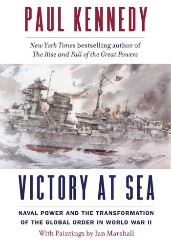 Victory At Sea Naval Power And The Transformation Of The Global Order In World War Ii Paul Kennedy Ian Marshall