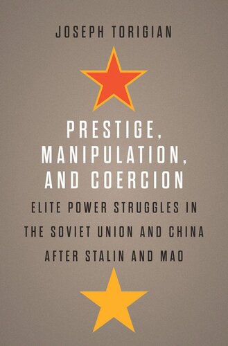 Prestige Manipulation And Coercion Elite Power Struggles In The Soviet Union And China After Stalin And Mao Joseph Torigian