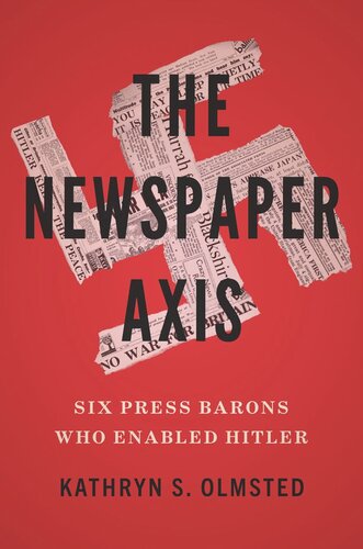 The Newspaper Axis Six Press Barons Who Enabled Hitler Kathryn S Olmsted