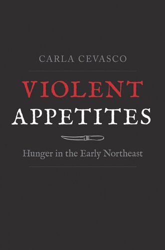 Violent Appetites Hunger In The Early Northeast Carla Cevasco